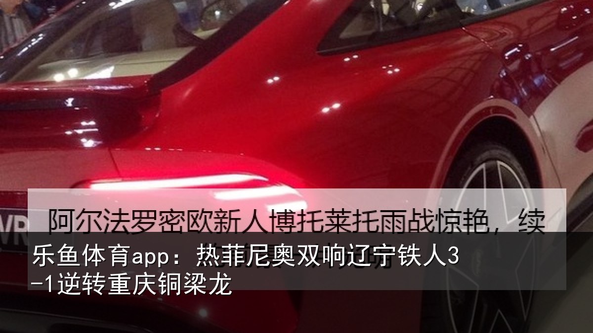 乐鱼体育app:热菲尼奥双响辽宁铁人3-1逆转重庆铜梁龙