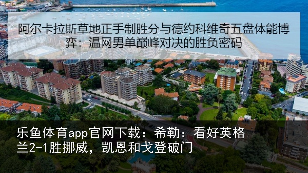乐鱼体育app官网下载:希勒:看好英格兰2-1胜挪威,凯恩和戈登破门