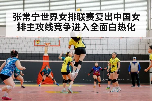 张常宁世界女排联赛复出中国女排主攻线竞争进入全面白热化
